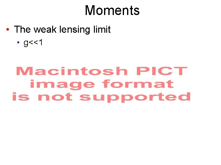 Moments • The weak lensing limit • g<<1 