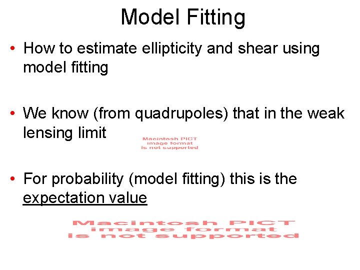 Model Fitting • How to estimate ellipticity and shear using model fitting • We