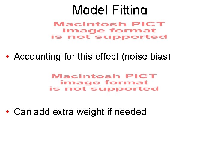 Model Fitting • Accounting for this effect (noise bias) • Can add extra weight