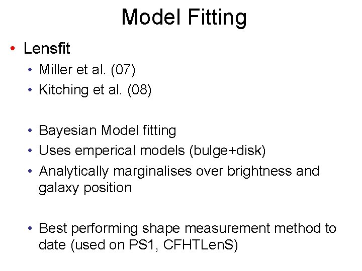 Model Fitting • Lensfit • Miller et al. (07) • Kitching et al. (08)