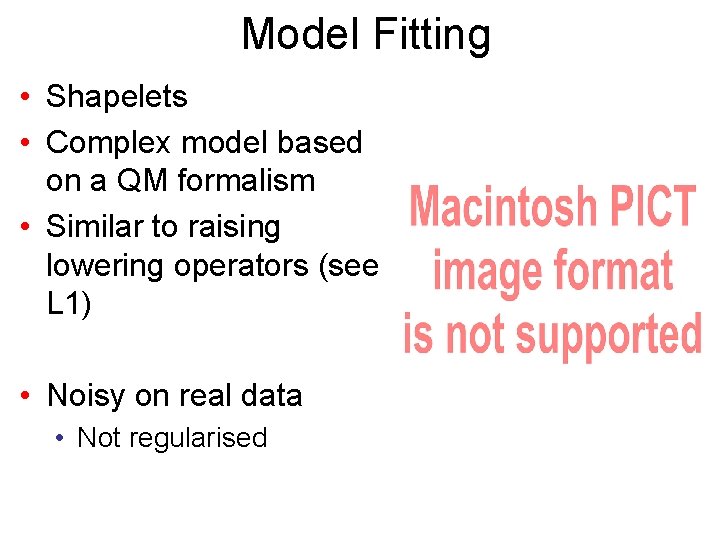 Model Fitting • Shapelets • Complex model based on a QM formalism • Similar