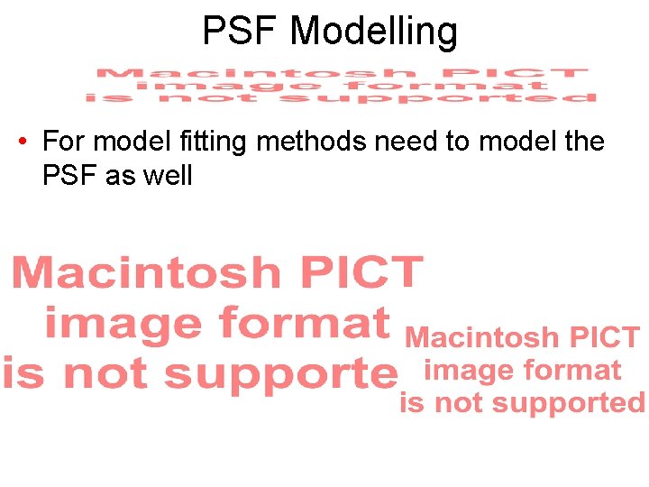 PSF Modelling • For model fitting methods need to model the PSF as well