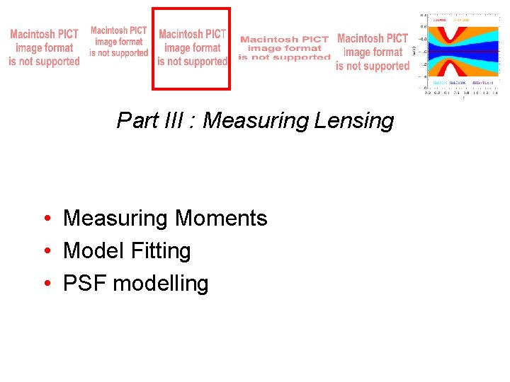 Part III : Measuring Lensing • Measuring Moments • Model Fitting • PSF modelling