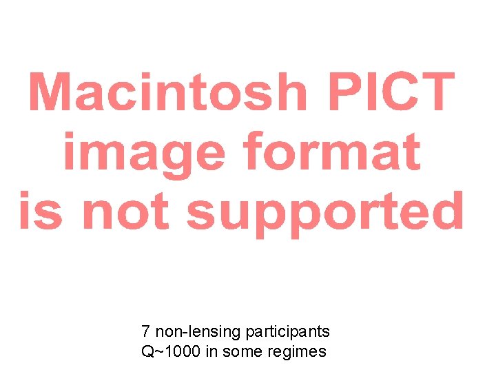 7 non-lensing participants Q~1000 in some regimes 