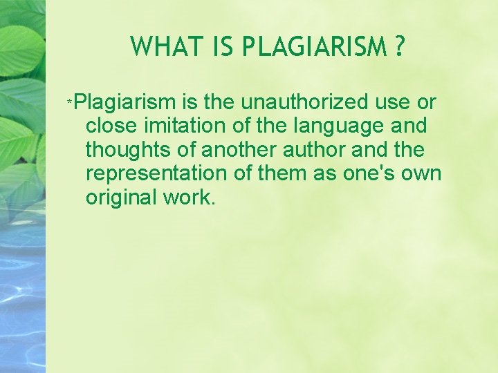 WHAT IS PLAGIARISM ? * Plagiarism is the unauthorized use or close imitation of