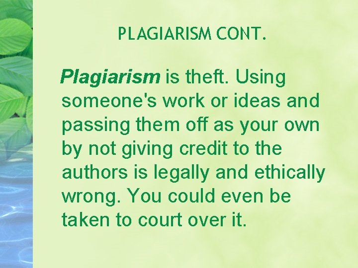 PLAGIARISM CONT. Plagiarism is theft. Using someone's work or ideas and passing them off