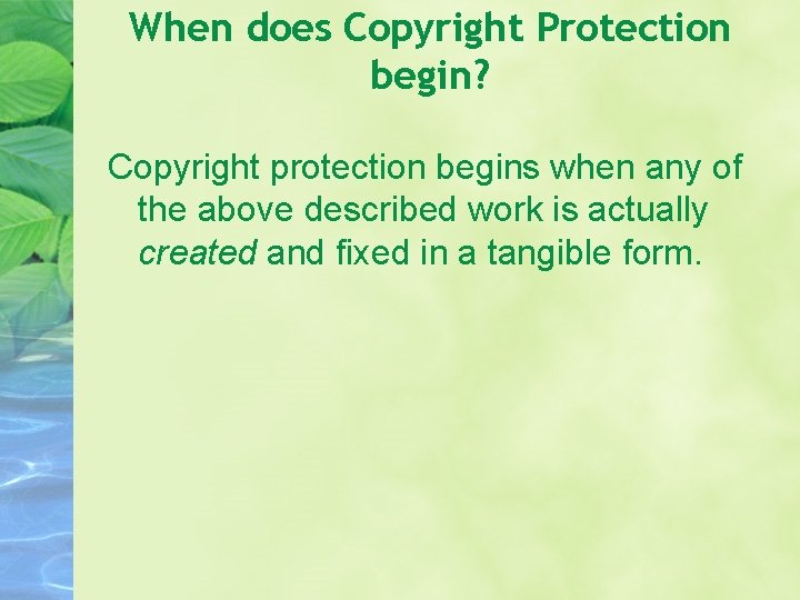 When does Copyright Protection begin? Copyright protection begins when any of the above described