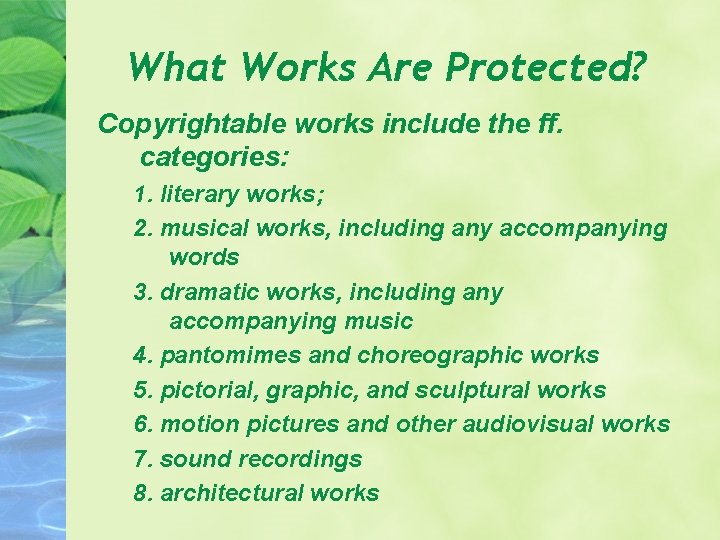 What Works Are Protected? Copyrightable works include the ff. categories: 1. literary works; 2.