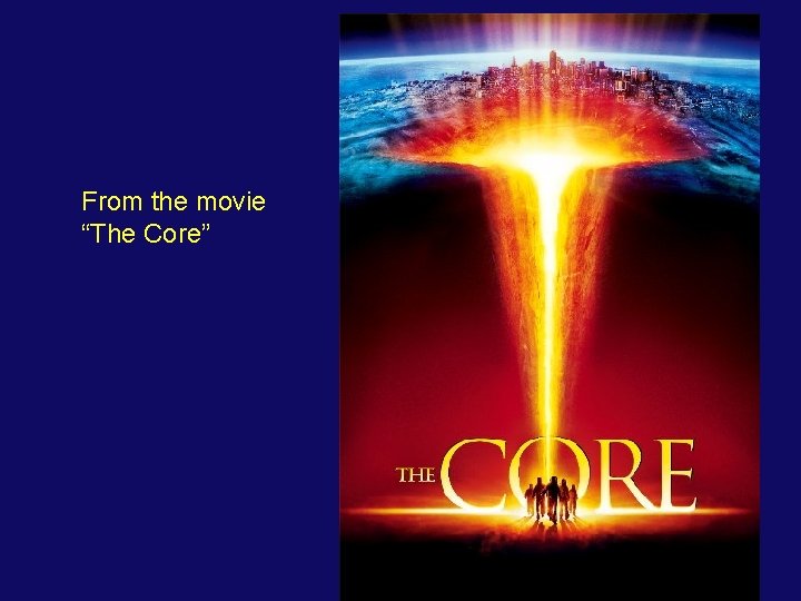 From the movie “The Core” 