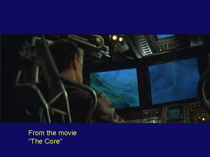 From the movie “The Core” 