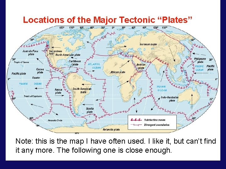 Locations of the Major Tectonic “Plates” Note: this is the map I have often