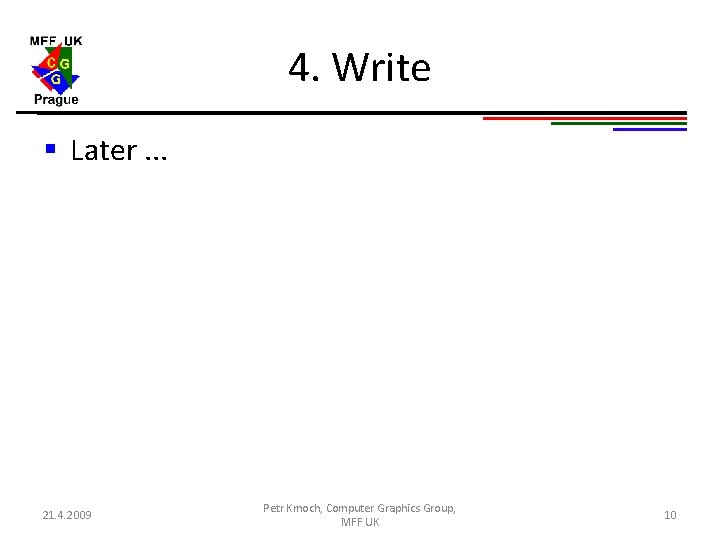 4. Write § Later. . . 21. 4. 2009 Petr Kmoch, Computer Graphics Group, 4. Write § Later. . . 21. 4. 2009 Petr Kmoch, Computer Graphics Group,
