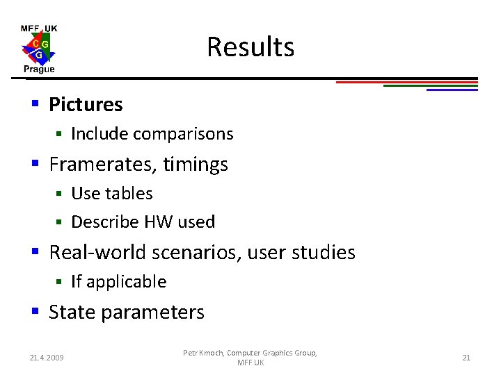 Results § Pictures § Include comparisons § Framerates, timings Use tables § Describe HW Results § Pictures § Include comparisons § Framerates, timings Use tables § Describe HW