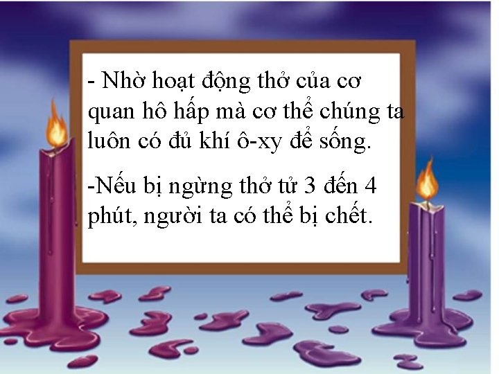 - Nhờ hoạt động thở của cơ quan hô hấp mà cơ thể chúng