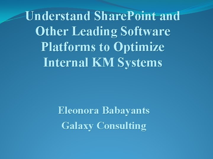 Understand Share. Point and Other Leading Software Platforms to Optimize Internal KM Systems Eleonora