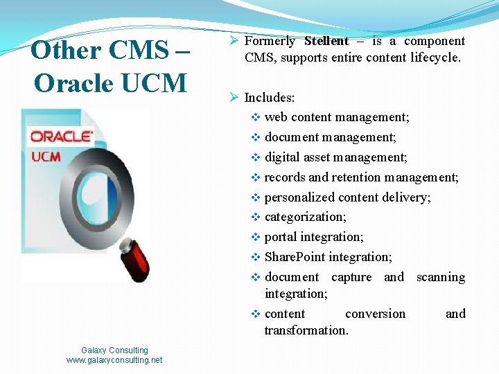 Other CMS – Oracle UCM Galaxy Consulting www. galaxyconsulting. net Ø Formerly Stellent –