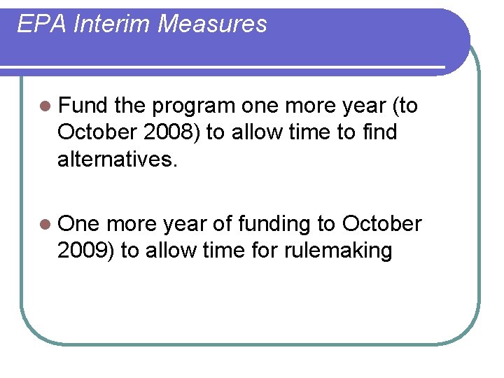 EPA Interim Measures l Fund the program one more year (to October 2008) to