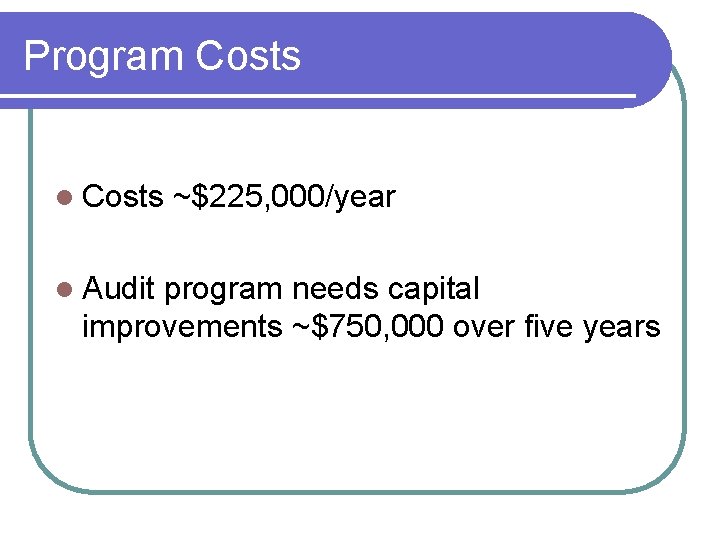 Program Costs l Audit ~$225, 000/year program needs capital improvements ~$750, 000 over five