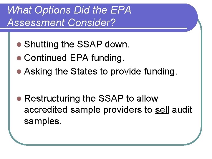 What Options Did the EPA Assessment Consider? l Shutting the SSAP down. l Continued