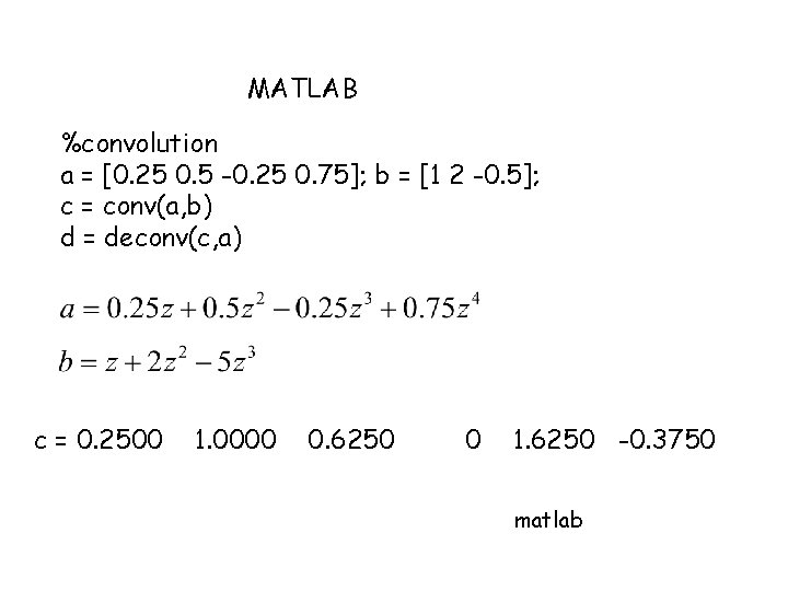 MATLAB %convolution a = [0. 25 0. 5 -0. 25 0. 75]; b =