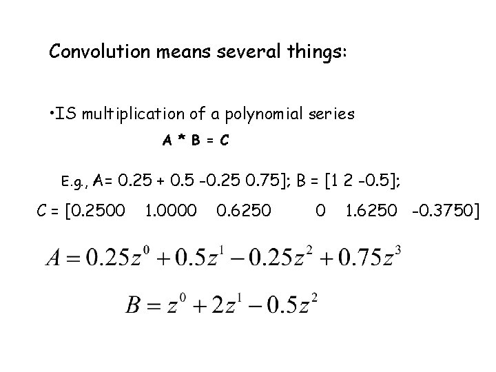 Convolution means several things: • IS multiplication of a polynomial series A * B