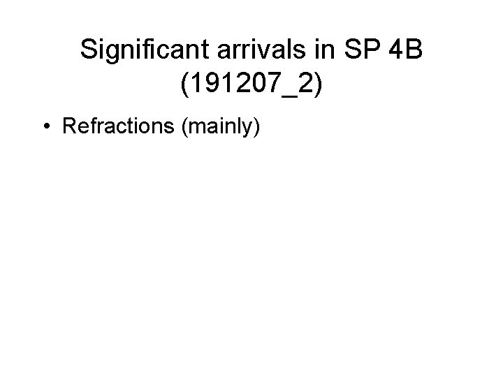 Significant arrivals in SP 4 B (191207_2) • Refractions (mainly) 