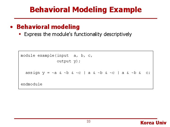 Behavioral Modeling Example • Behavioral modeling § Express the module’s functionality descriptively module example(input