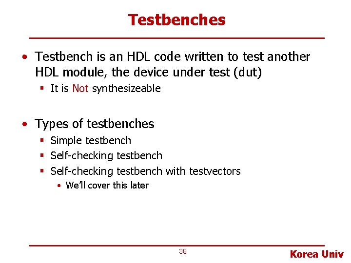 Testbenches • Testbench is an HDL code written to test another HDL module, the