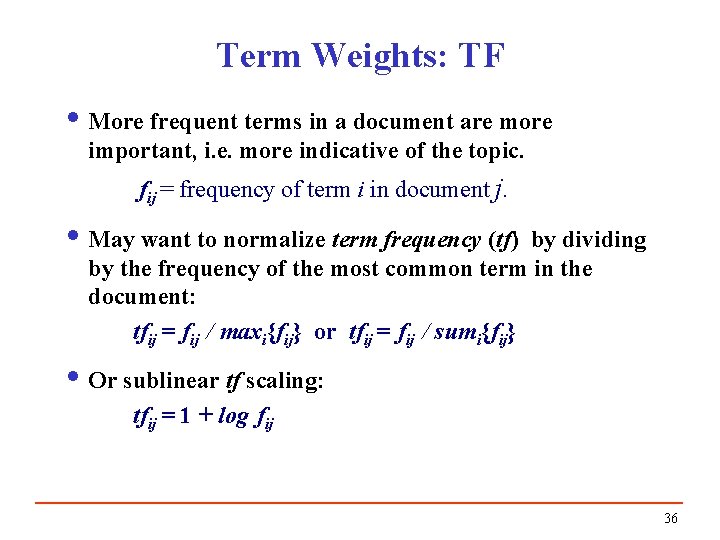 Term Weights: TF i More frequent terms in a document are more important, i.