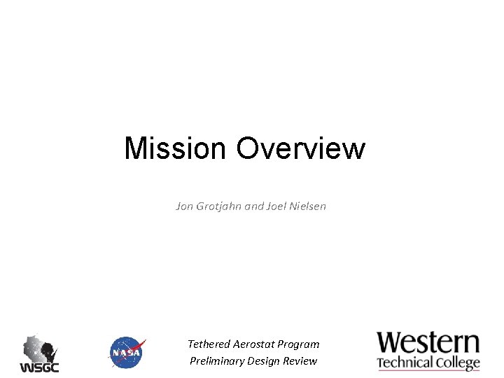 Mission Overview Jon Grotjahn and Joel Nielsen Tethered Aerostat Program Preliminary Design Review 
