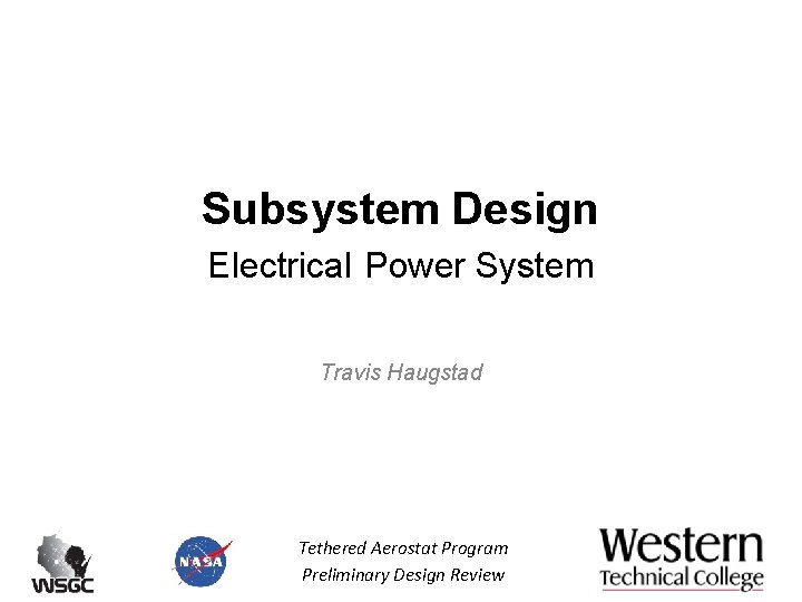 Subsystem Design Electrical Power System Travis Haugstad Tethered Aerostat Program Preliminary Design Review 