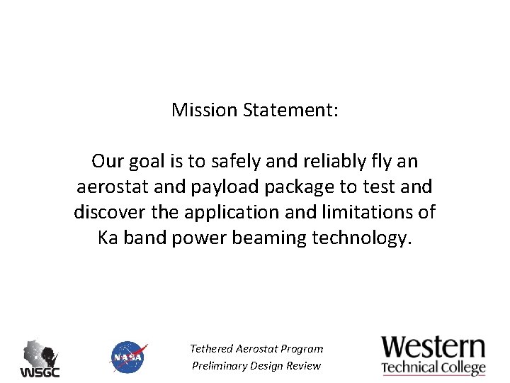 Mission Statement: Our goal is to safely and reliably fly an aerostat and payload Mission Statement: Our goal is to safely and reliably fly an aerostat and payload
