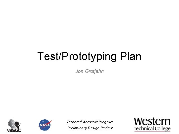 Test/Prototyping Plan Jon Grotjahn Tethered Aerostat Program Preliminary Design Review 