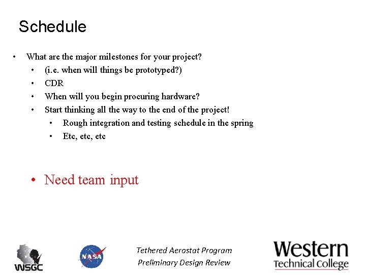 Schedule • What are the major milestones for your project? • (i. e. when