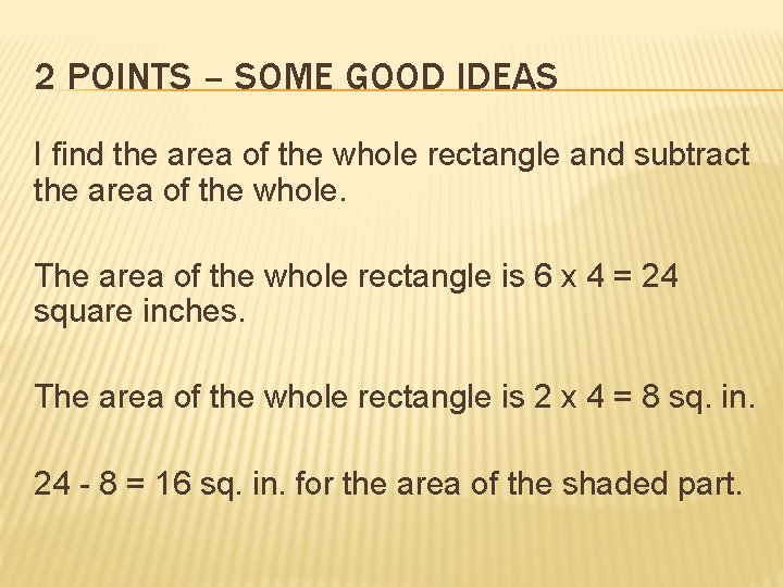 2 POINTS – SOME GOOD IDEAS I find the area of the whole rectangle
