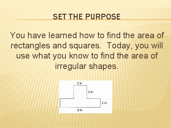 SET THE PURPOSE You have learned how to find the area of rectangles and