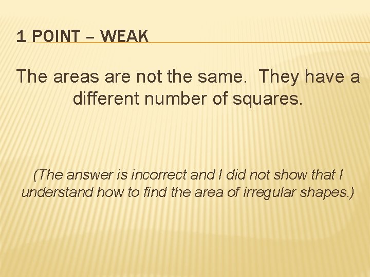 1 POINT – WEAK The areas are not the same. They have a different