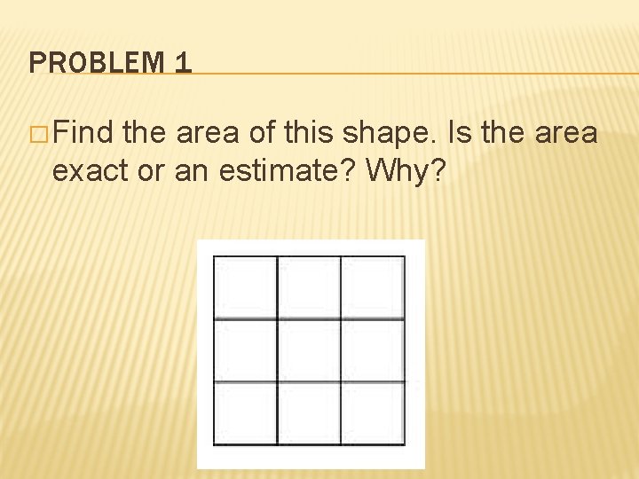 PROBLEM 1 � Find the area of this shape. Is the area exact or
