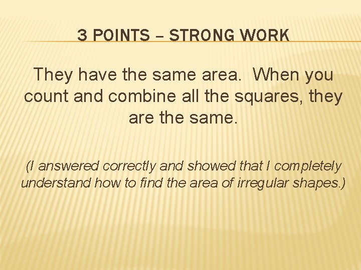 3 POINTS – STRONG WORK They have the same area. When you count and