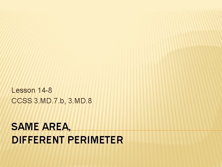 Lesson 14 -8 CCSS 3. MD. 7. b, 3. MD. 8 SAME AREA, DIFFERENT