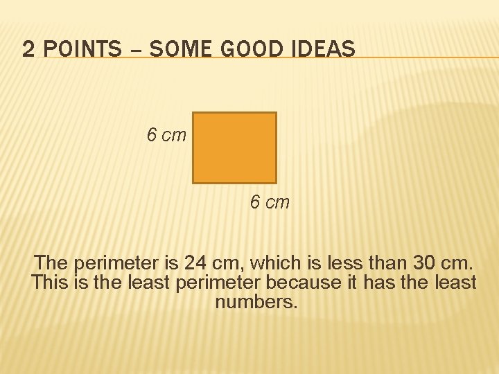 2 POINTS – SOME GOOD IDEAS 6 cm The perimeter is 24 cm, which