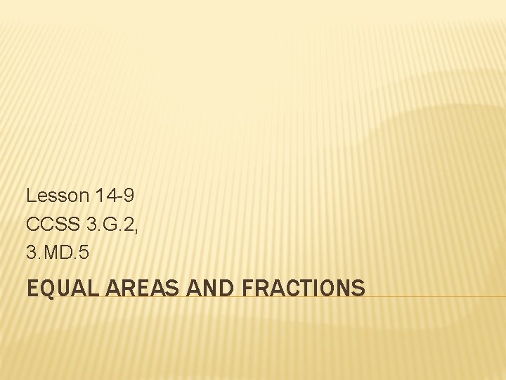 Lesson 14 -9 CCSS 3. G. 2, 3. MD. 5 EQUAL AREAS AND FRACTIONS