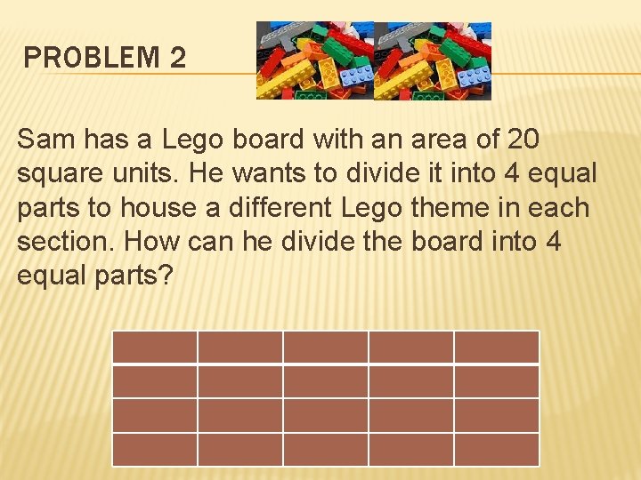 PROBLEM 2 Sam has a Lego board with an area of 20 square units.