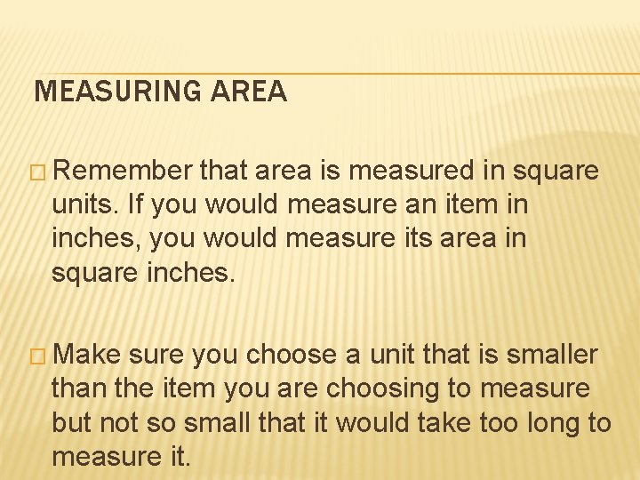 MEASURING AREA � Remember that area is measured in square units. If you would