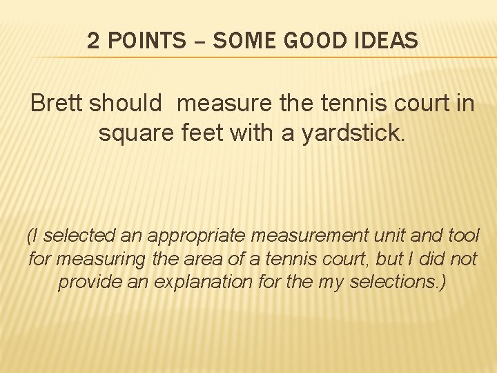 2 POINTS – SOME GOOD IDEAS Brett should measure the tennis court in square