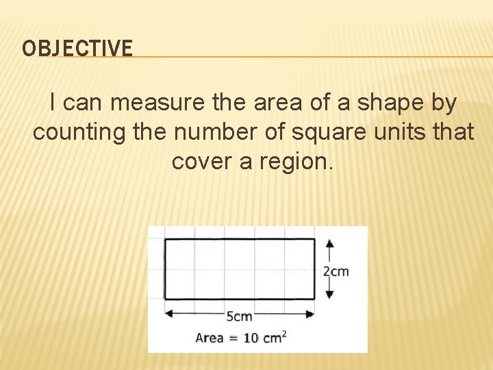 OBJECTIVE I can measure the area of a shape by counting the number of