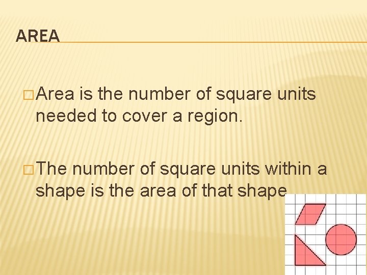 AREA � Area is the number of square units needed to cover a region.