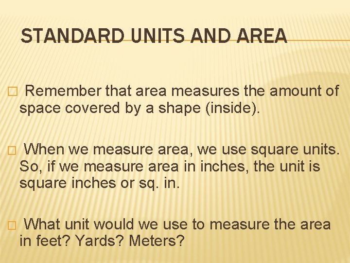 STANDARD UNITS AND AREA � Remember that area measures the amount of space covered