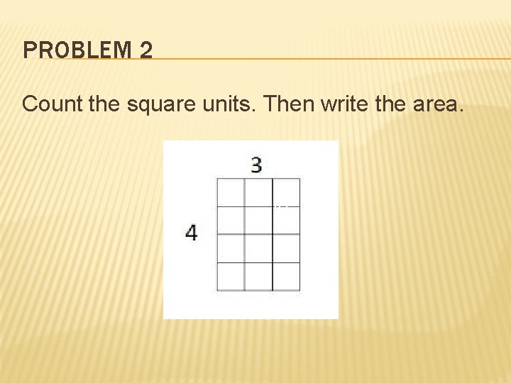 PROBLEM 2 Count the square units. Then write the area. in. 