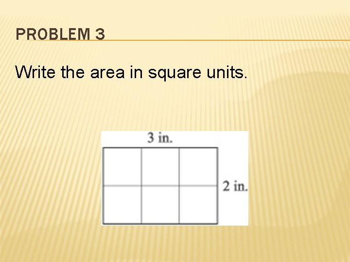 PROBLEM 3 Write the area. in square units. 